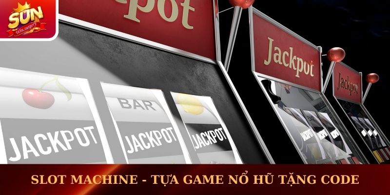 Slot Machine - Tựa game nổ hũ tặng code phiên bản điện tử 