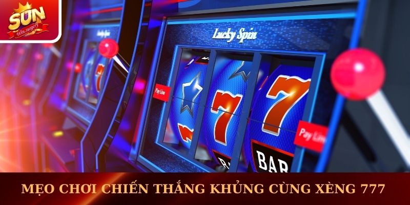  Mẹo chơi giành chiến thắng khủng cùng Xèng 777